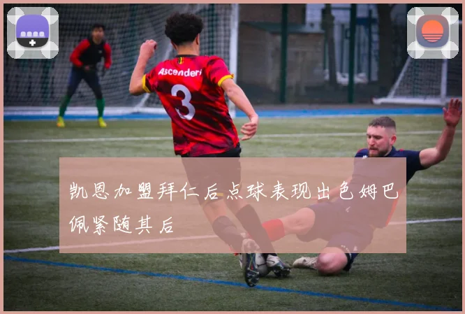 凯恩加盟拜仁后点球表现出色姆巴佩紧随其后