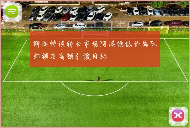 斯洛特谈转会市场阿诺德低价离队却锁定高额引援目标