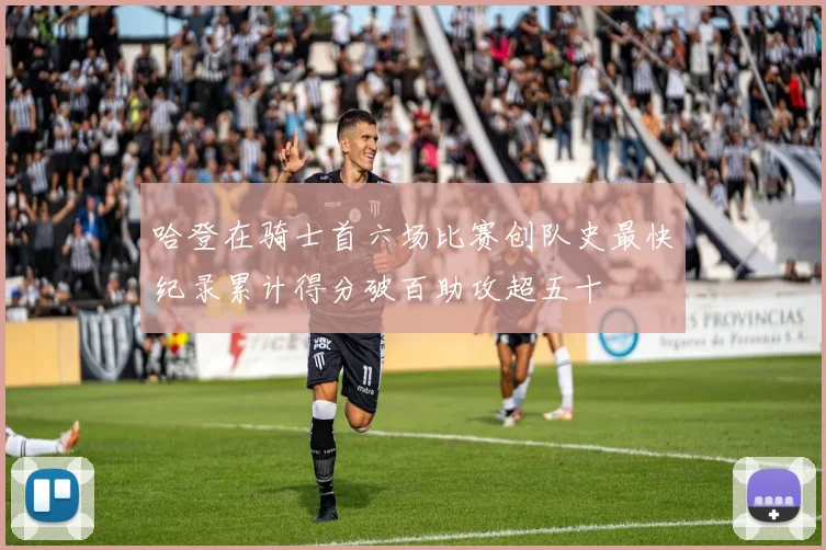 哈登在骑士首六场比赛创队史最快纪录累计得分破百助攻超五十